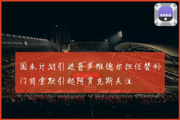 国米计划引进普罗维德尔担任替补门将索默引起阿贾克斯关注