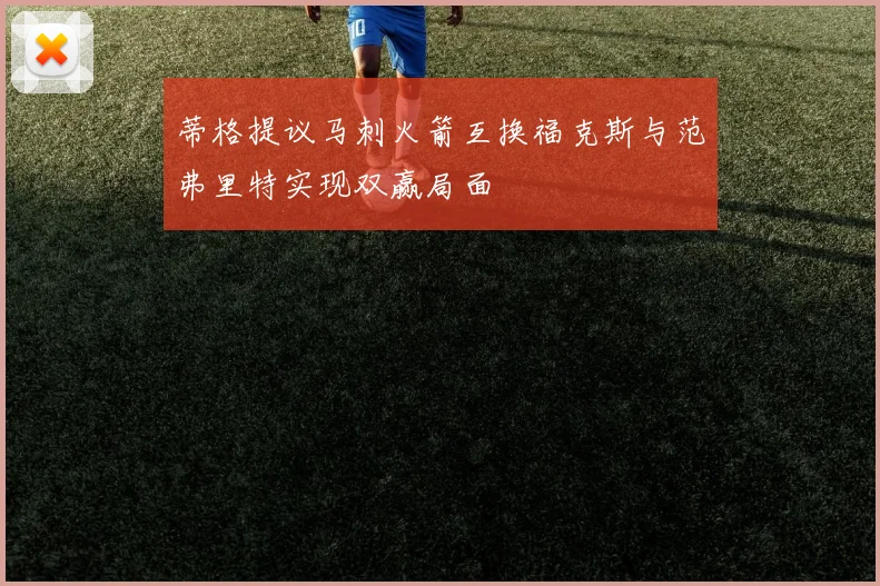 蒂格提议马刺火箭互换福克斯与范弗里特实现双赢局面